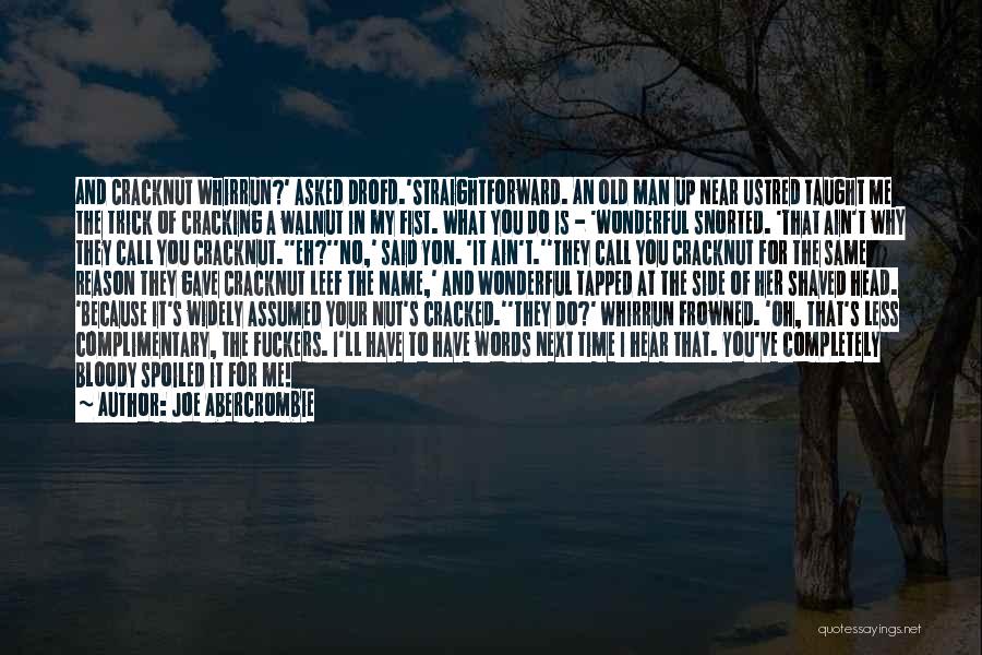 Joe Abercrombie Quotes: And Cracknut Whirrun?' Asked Drofd.'straightforward. An Old Man Up Near Ustred Taught Me The Trick Of Cracking A Walnut In