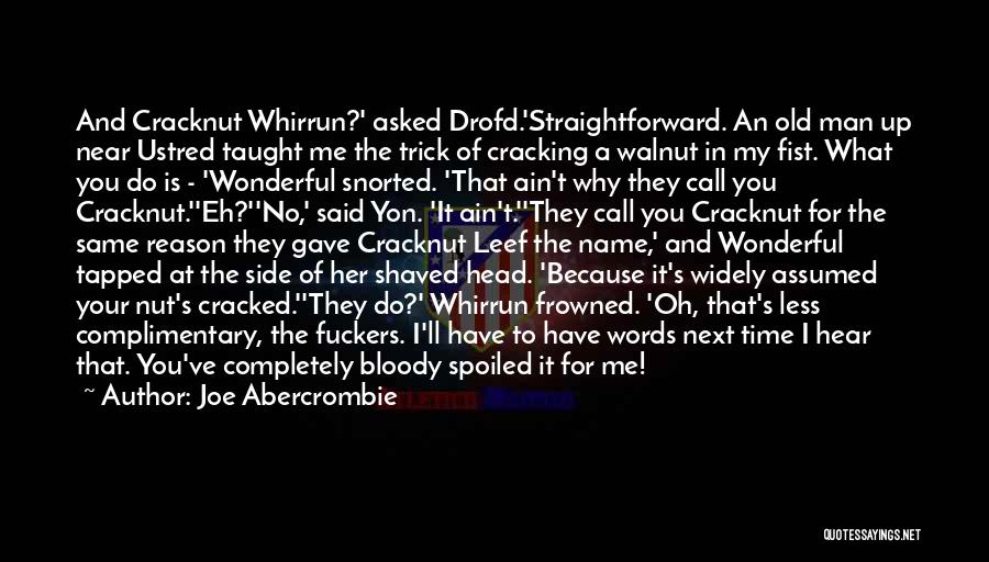 Joe Abercrombie Quotes: And Cracknut Whirrun?' Asked Drofd.'straightforward. An Old Man Up Near Ustred Taught Me The Trick Of Cracking A Walnut In