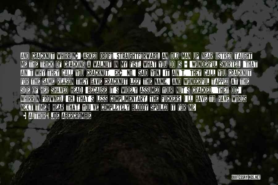 Joe Abercrombie Quotes: And Cracknut Whirrun?' Asked Drofd.'straightforward. An Old Man Up Near Ustred Taught Me The Trick Of Cracking A Walnut In