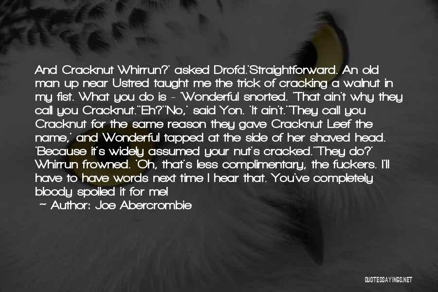 Joe Abercrombie Quotes: And Cracknut Whirrun?' Asked Drofd.'straightforward. An Old Man Up Near Ustred Taught Me The Trick Of Cracking A Walnut In