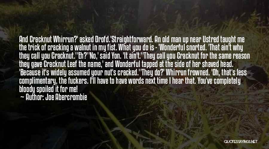 Joe Abercrombie Quotes: And Cracknut Whirrun?' Asked Drofd.'straightforward. An Old Man Up Near Ustred Taught Me The Trick Of Cracking A Walnut In