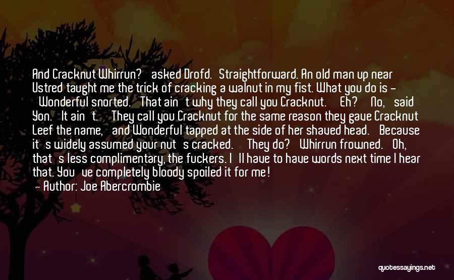 Joe Abercrombie Quotes: And Cracknut Whirrun?' Asked Drofd.'straightforward. An Old Man Up Near Ustred Taught Me The Trick Of Cracking A Walnut In