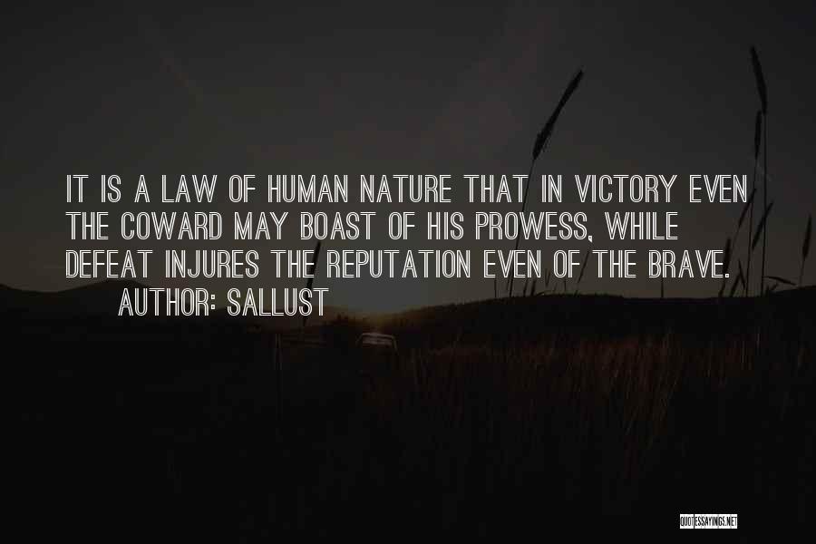 Sallust Quotes: It Is A Law Of Human Nature That In Victory Even The Coward May Boast Of His Prowess, While Defeat