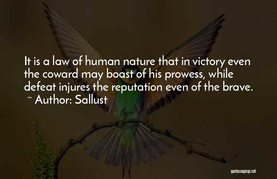 Sallust Quotes: It Is A Law Of Human Nature That In Victory Even The Coward May Boast Of His Prowess, While Defeat