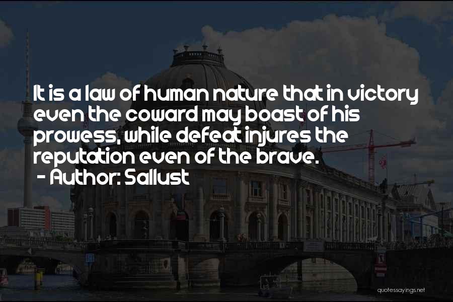 Sallust Quotes: It Is A Law Of Human Nature That In Victory Even The Coward May Boast Of His Prowess, While Defeat