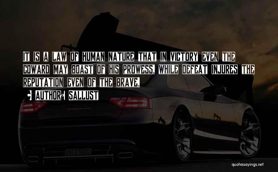 Sallust Quotes: It Is A Law Of Human Nature That In Victory Even The Coward May Boast Of His Prowess, While Defeat