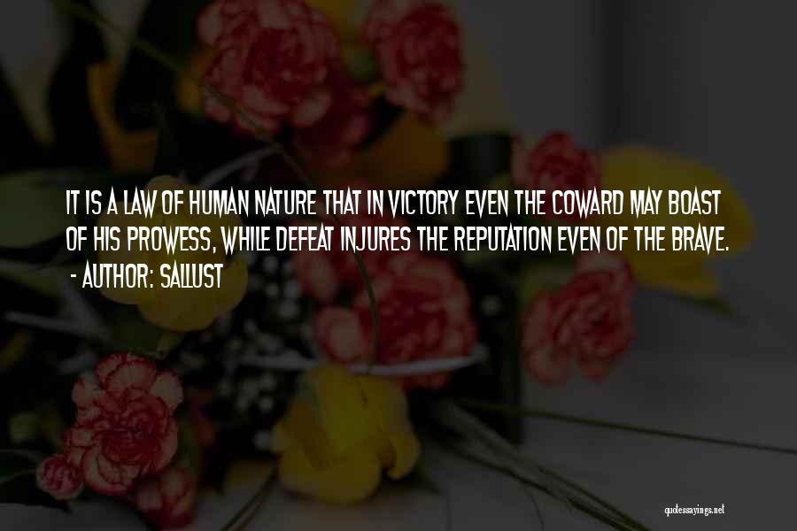 Sallust Quotes: It Is A Law Of Human Nature That In Victory Even The Coward May Boast Of His Prowess, While Defeat