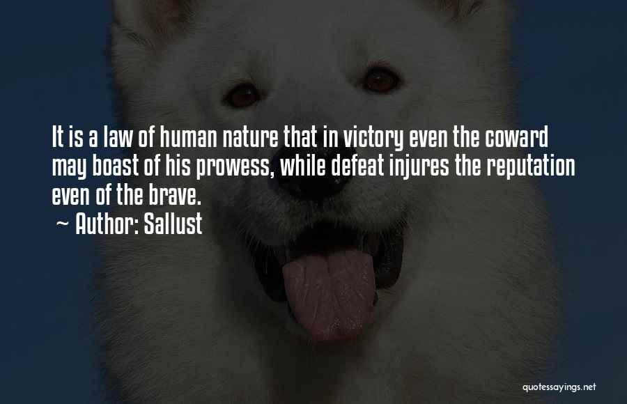Sallust Quotes: It Is A Law Of Human Nature That In Victory Even The Coward May Boast Of His Prowess, While Defeat