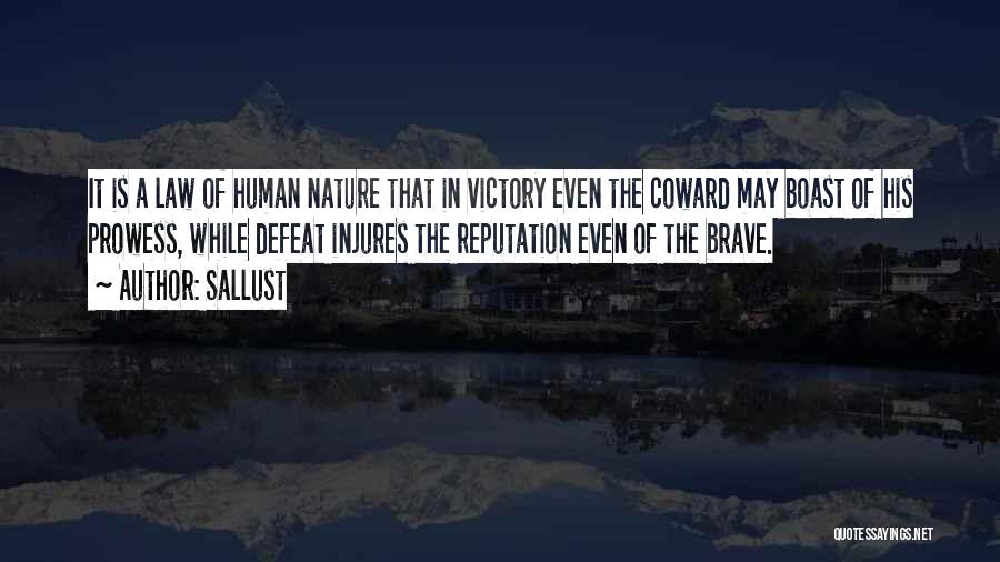 Sallust Quotes: It Is A Law Of Human Nature That In Victory Even The Coward May Boast Of His Prowess, While Defeat
