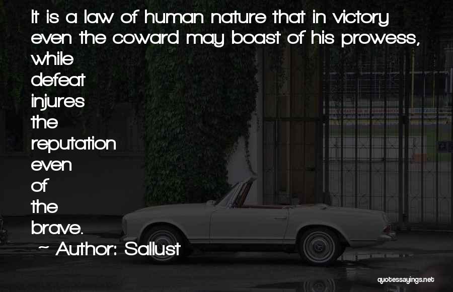 Sallust Quotes: It Is A Law Of Human Nature That In Victory Even The Coward May Boast Of His Prowess, While Defeat
