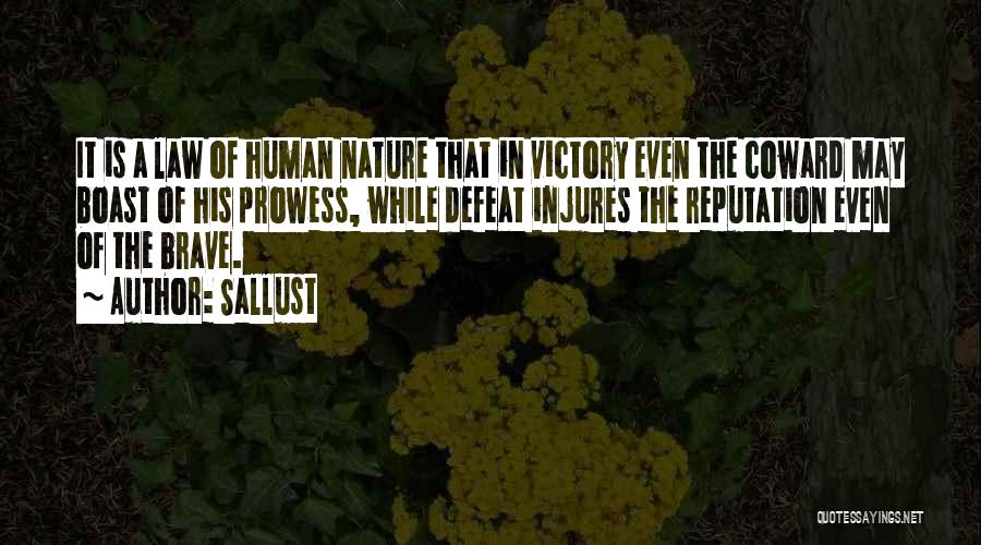 Sallust Quotes: It Is A Law Of Human Nature That In Victory Even The Coward May Boast Of His Prowess, While Defeat