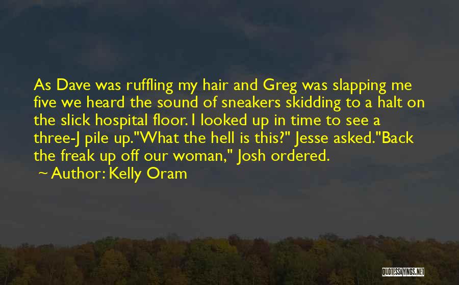 Kelly Oram Quotes: As Dave Was Ruffling My Hair And Greg Was Slapping Me Five We Heard The Sound Of Sneakers Skidding To