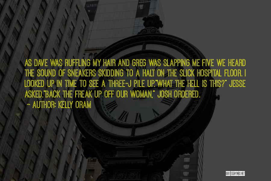 Kelly Oram Quotes: As Dave Was Ruffling My Hair And Greg Was Slapping Me Five We Heard The Sound Of Sneakers Skidding To