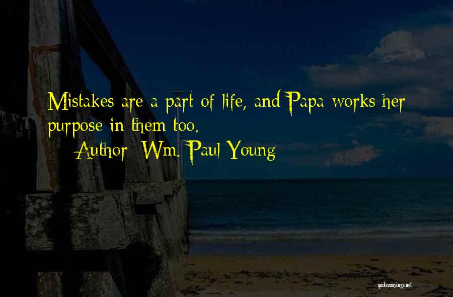 Wm. Paul Young Quotes: Mistakes Are A Part Of Life, And Papa Works Her Purpose In Them Too.