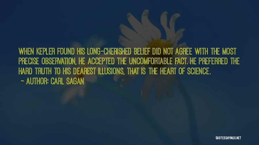 Carl Sagan Quotes: When Kepler Found His Long-cherished Belief Did Not Agree With The Most Precise Observation, He Accepted The Uncomfortable Fact. He