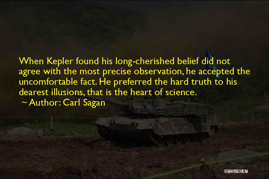Carl Sagan Quotes: When Kepler Found His Long-cherished Belief Did Not Agree With The Most Precise Observation, He Accepted The Uncomfortable Fact. He
