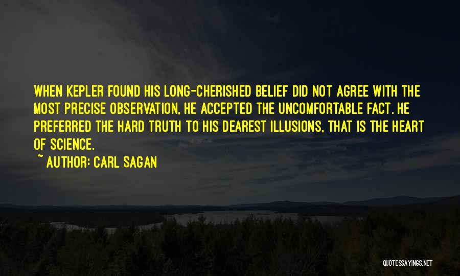 Carl Sagan Quotes: When Kepler Found His Long-cherished Belief Did Not Agree With The Most Precise Observation, He Accepted The Uncomfortable Fact. He