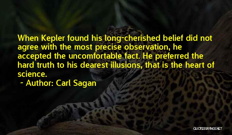 Carl Sagan Quotes: When Kepler Found His Long-cherished Belief Did Not Agree With The Most Precise Observation, He Accepted The Uncomfortable Fact. He