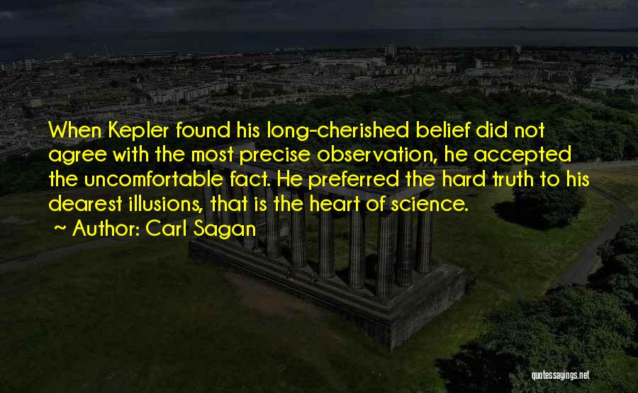 Carl Sagan Quotes: When Kepler Found His Long-cherished Belief Did Not Agree With The Most Precise Observation, He Accepted The Uncomfortable Fact. He