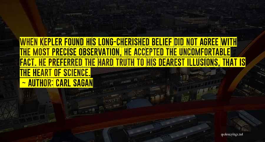 Carl Sagan Quotes: When Kepler Found His Long-cherished Belief Did Not Agree With The Most Precise Observation, He Accepted The Uncomfortable Fact. He