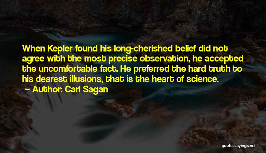 Carl Sagan Quotes: When Kepler Found His Long-cherished Belief Did Not Agree With The Most Precise Observation, He Accepted The Uncomfortable Fact. He