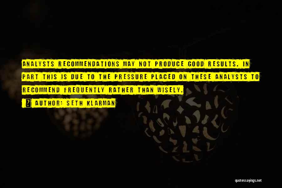 Seth Klarman Quotes: Analysts Recommendations May Not Produce Good Results. In Part This Is Due To The Pressure Placed On These Analysts To