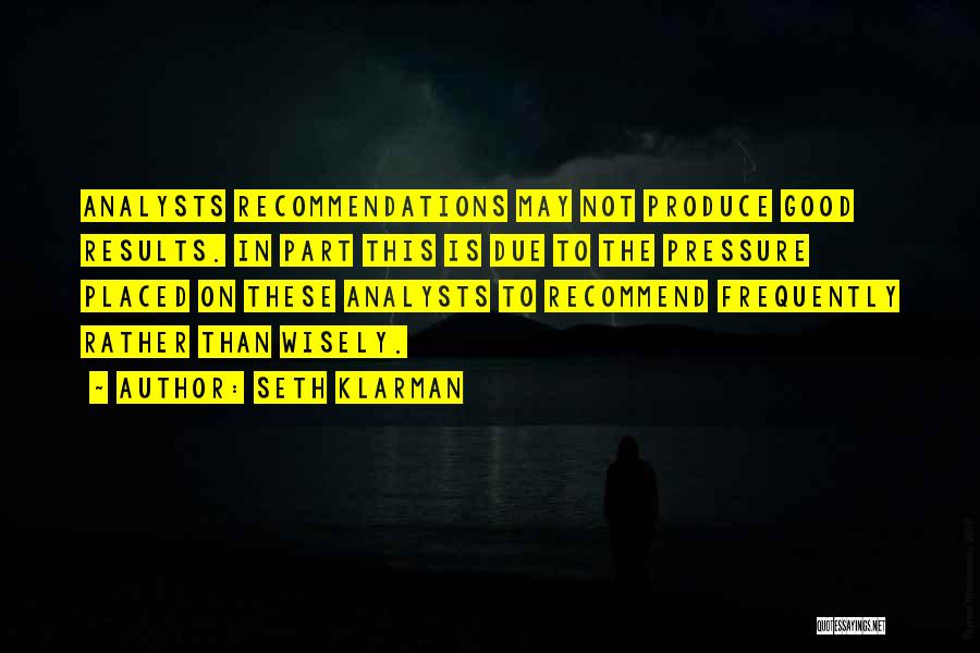 Seth Klarman Quotes: Analysts Recommendations May Not Produce Good Results. In Part This Is Due To The Pressure Placed On These Analysts To