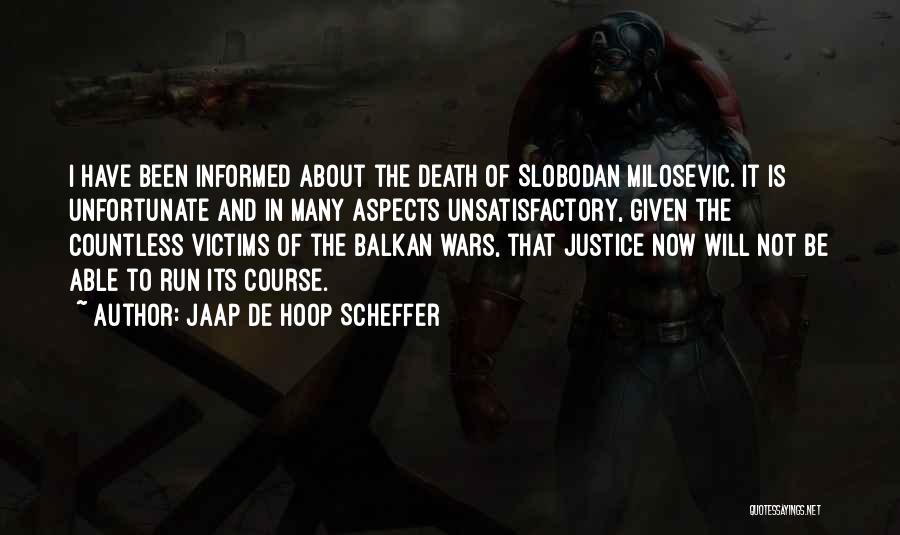 Jaap De Hoop Scheffer Quotes: I Have Been Informed About The Death Of Slobodan Milosevic. It Is Unfortunate And In Many Aspects Unsatisfactory, Given The