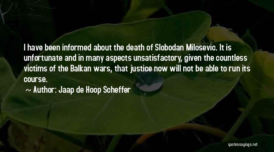Jaap De Hoop Scheffer Quotes: I Have Been Informed About The Death Of Slobodan Milosevic. It Is Unfortunate And In Many Aspects Unsatisfactory, Given The