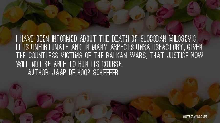 Jaap De Hoop Scheffer Quotes: I Have Been Informed About The Death Of Slobodan Milosevic. It Is Unfortunate And In Many Aspects Unsatisfactory, Given The