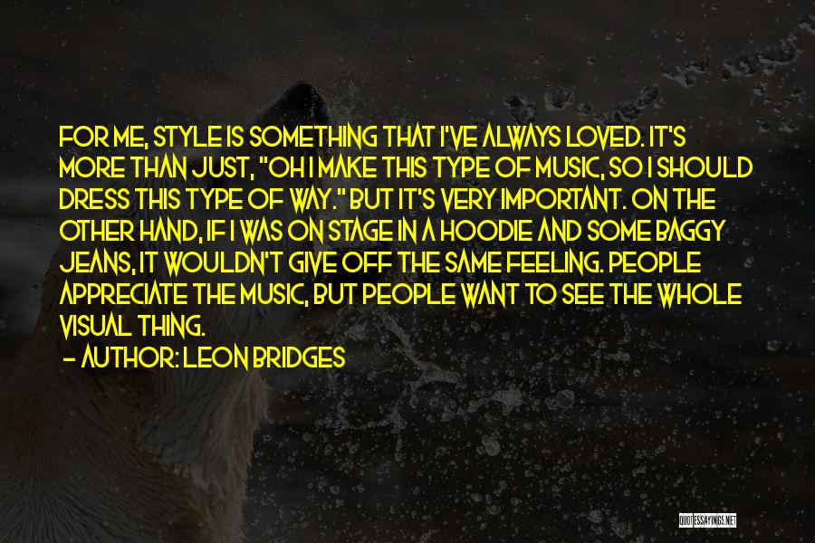 Leon Bridges Quotes: For Me, Style Is Something That I've Always Loved. It's More Than Just, Oh I Make This Type Of Music,