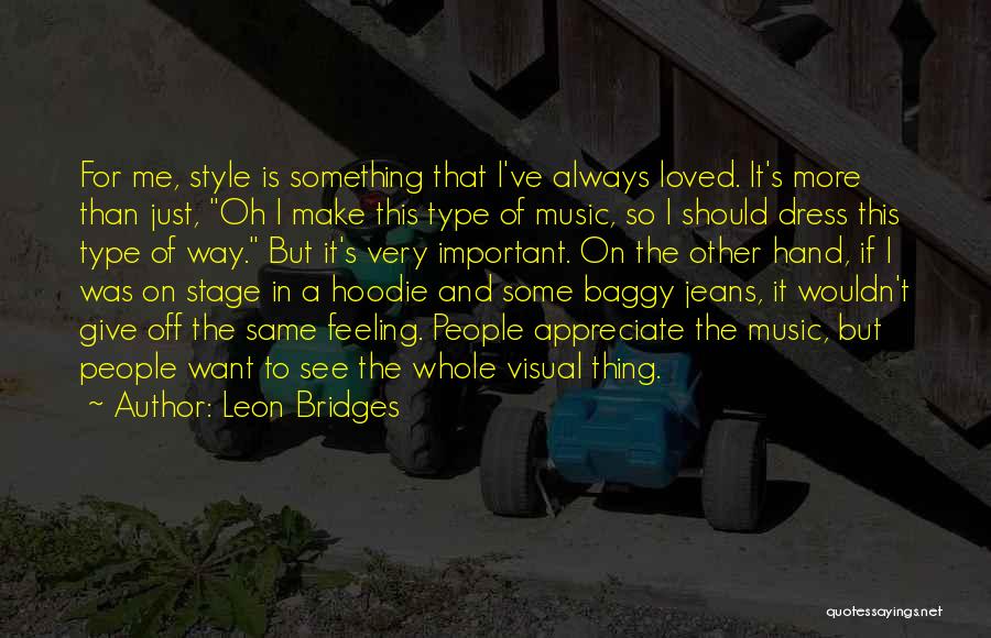 Leon Bridges Quotes: For Me, Style Is Something That I've Always Loved. It's More Than Just, Oh I Make This Type Of Music,