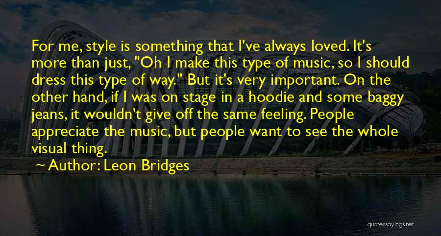 Leon Bridges Quotes: For Me, Style Is Something That I've Always Loved. It's More Than Just, Oh I Make This Type Of Music,