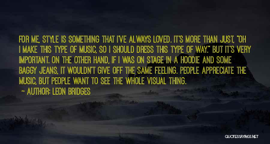 Leon Bridges Quotes: For Me, Style Is Something That I've Always Loved. It's More Than Just, Oh I Make This Type Of Music,