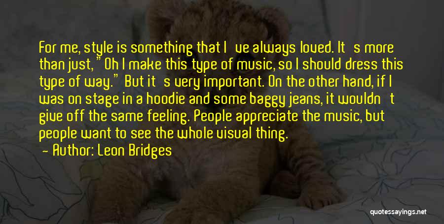 Leon Bridges Quotes: For Me, Style Is Something That I've Always Loved. It's More Than Just, Oh I Make This Type Of Music,