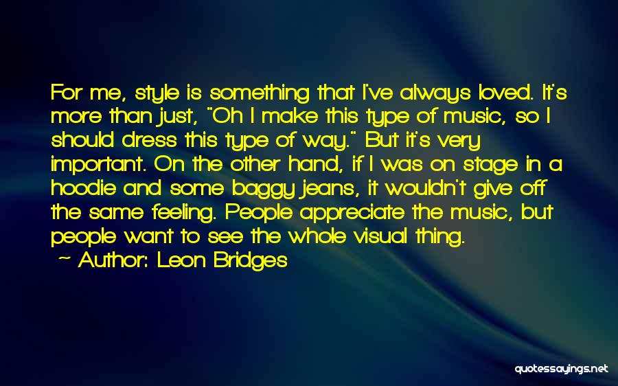 Leon Bridges Quotes: For Me, Style Is Something That I've Always Loved. It's More Than Just, Oh I Make This Type Of Music,