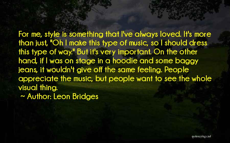 Leon Bridges Quotes: For Me, Style Is Something That I've Always Loved. It's More Than Just, Oh I Make This Type Of Music,