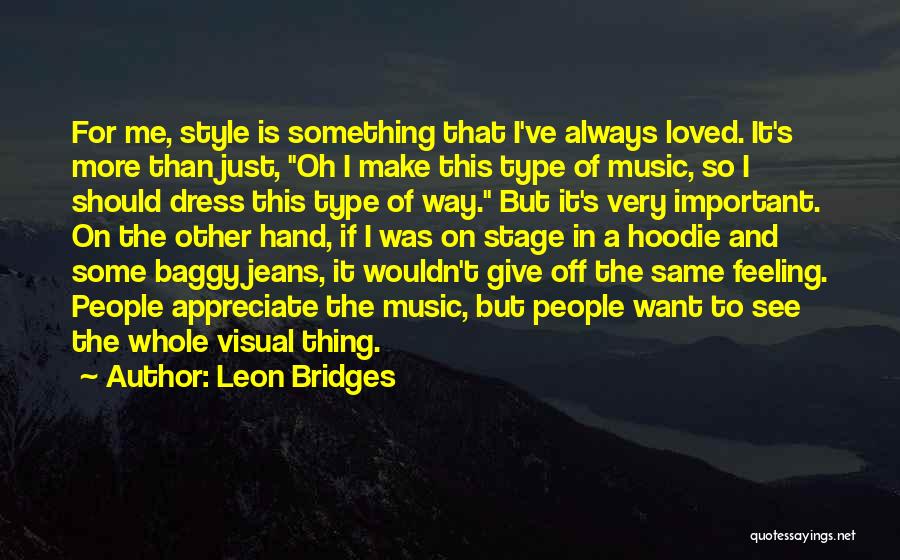 Leon Bridges Quotes: For Me, Style Is Something That I've Always Loved. It's More Than Just, Oh I Make This Type Of Music,