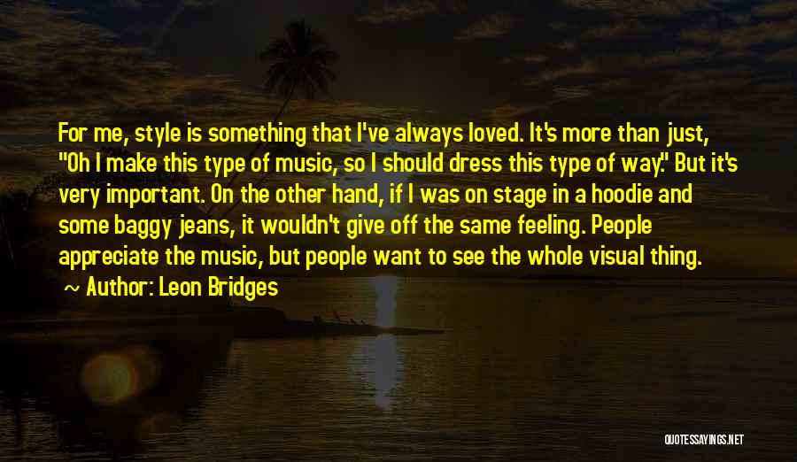 Leon Bridges Quotes: For Me, Style Is Something That I've Always Loved. It's More Than Just, Oh I Make This Type Of Music,