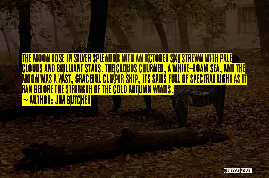 Jim Butcher Quotes: The Moon Rose In Silver Splendor Into An October Sky Strewn With Pale Clouds And Brilliant Stars. The Clouds Churned,