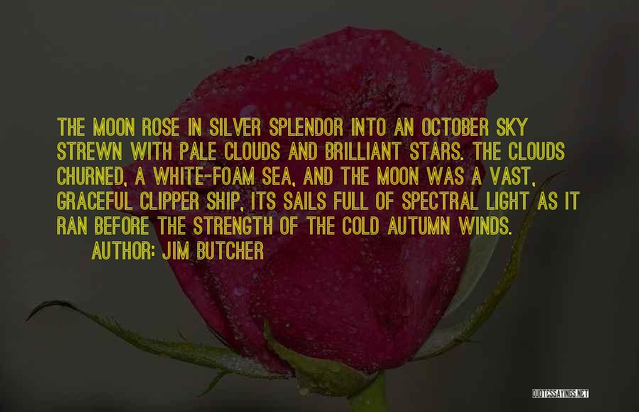 Jim Butcher Quotes: The Moon Rose In Silver Splendor Into An October Sky Strewn With Pale Clouds And Brilliant Stars. The Clouds Churned,