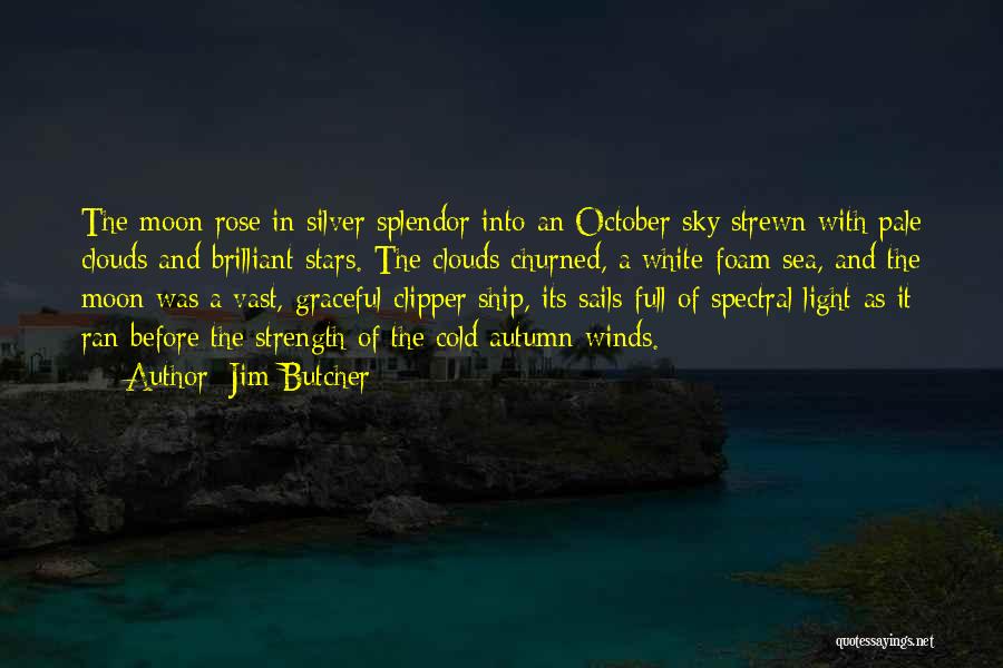 Jim Butcher Quotes: The Moon Rose In Silver Splendor Into An October Sky Strewn With Pale Clouds And Brilliant Stars. The Clouds Churned,