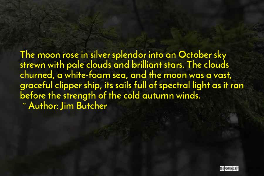 Jim Butcher Quotes: The Moon Rose In Silver Splendor Into An October Sky Strewn With Pale Clouds And Brilliant Stars. The Clouds Churned,