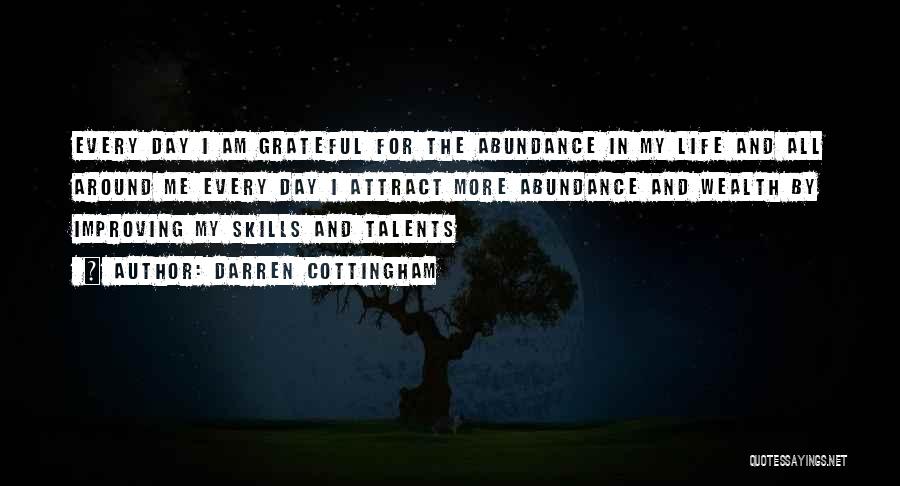 Darren Cottingham Quotes: Every Day I Am Grateful For The Abundance In My Life And All Around Me Every Day I Attract More