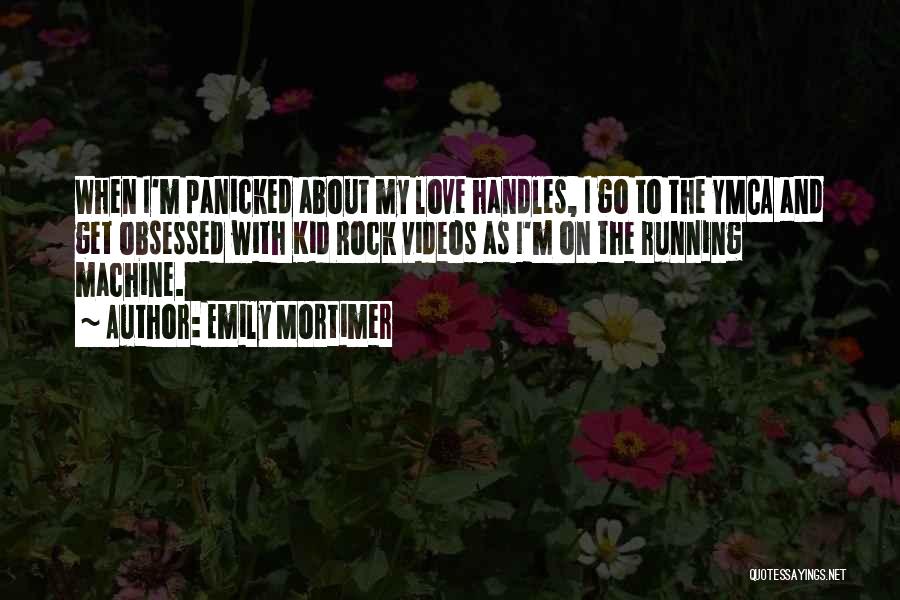Emily Mortimer Quotes: When I'm Panicked About My Love Handles, I Go To The Ymca And Get Obsessed With Kid Rock Videos As