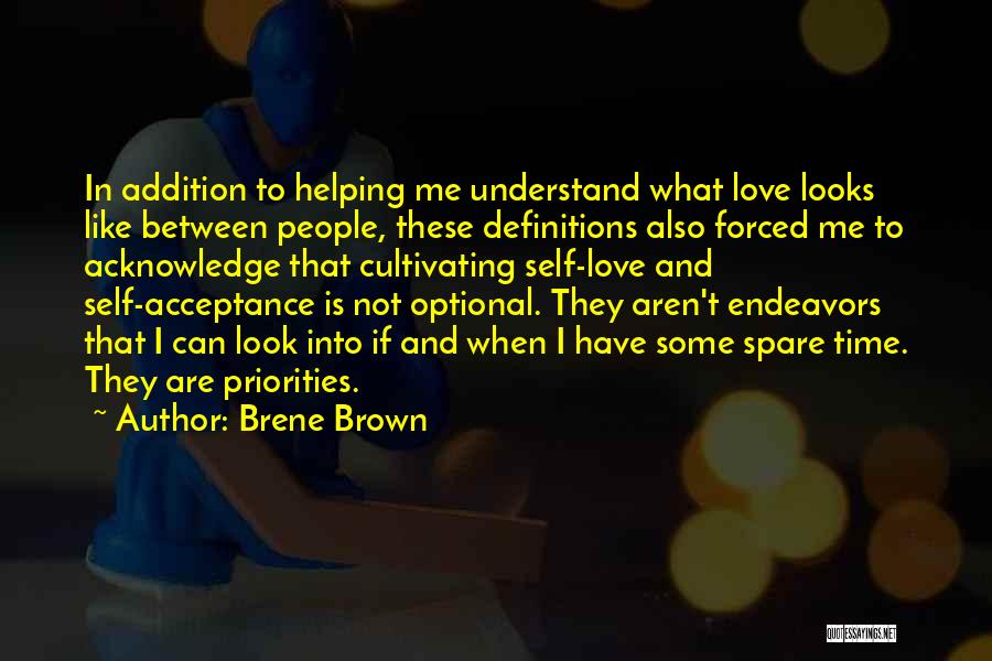 Brene Brown Quotes: In Addition To Helping Me Understand What Love Looks Like Between People, These Definitions Also Forced Me To Acknowledge That