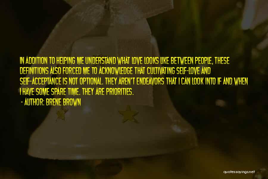 Brene Brown Quotes: In Addition To Helping Me Understand What Love Looks Like Between People, These Definitions Also Forced Me To Acknowledge That