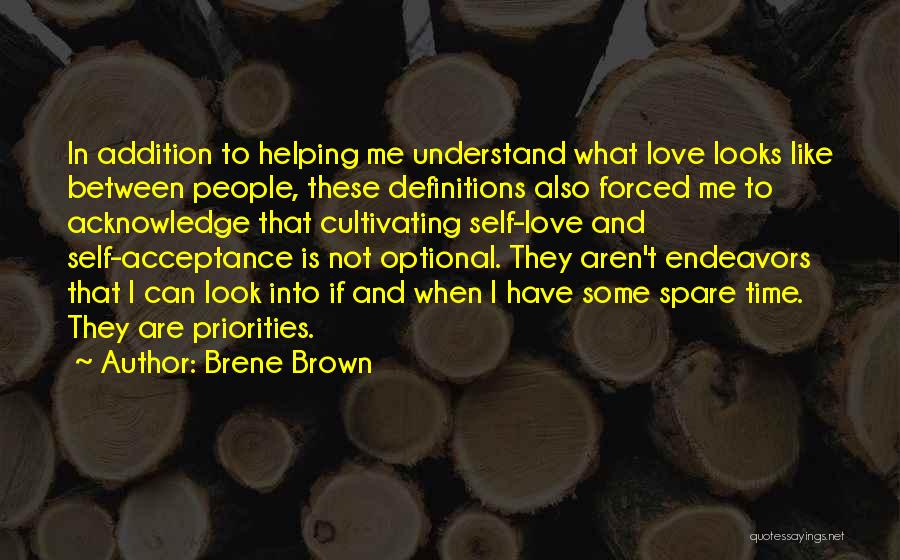 Brene Brown Quotes: In Addition To Helping Me Understand What Love Looks Like Between People, These Definitions Also Forced Me To Acknowledge That