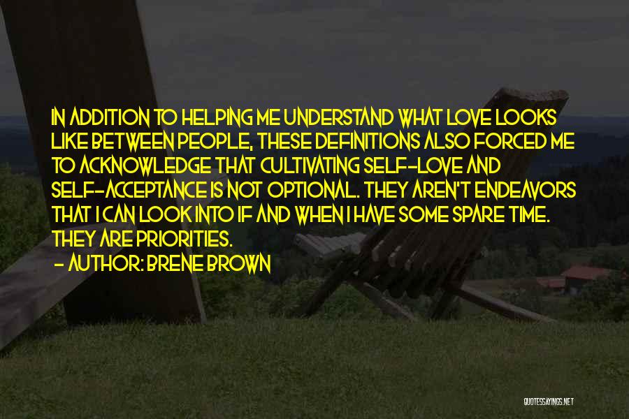 Brene Brown Quotes: In Addition To Helping Me Understand What Love Looks Like Between People, These Definitions Also Forced Me To Acknowledge That