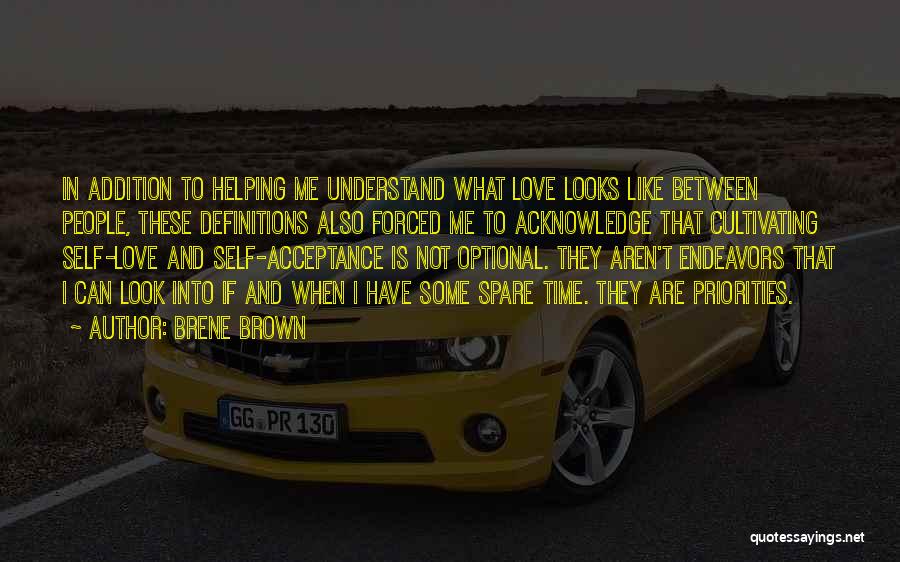 Brene Brown Quotes: In Addition To Helping Me Understand What Love Looks Like Between People, These Definitions Also Forced Me To Acknowledge That